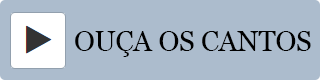 Ouça os cantos